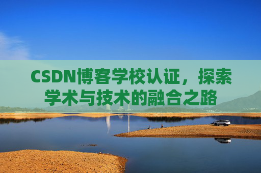 CSDN博客学校认证，探索学术与技术的融合之路