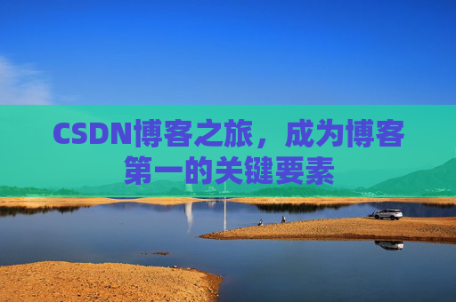 CSDN博客之旅，成为博客第一的关键要素